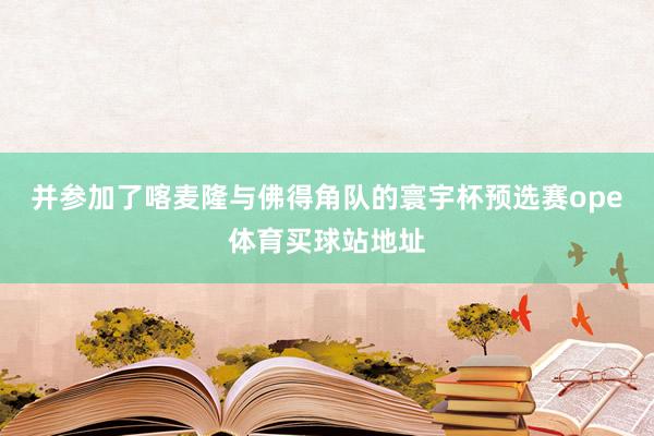 并参加了喀麦隆与佛得角队的寰宇杯预选赛ope体育买球站地址