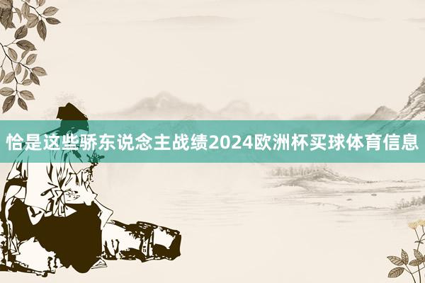 恰是这些骄东说念主战绩2024欧洲杯买球体育信息